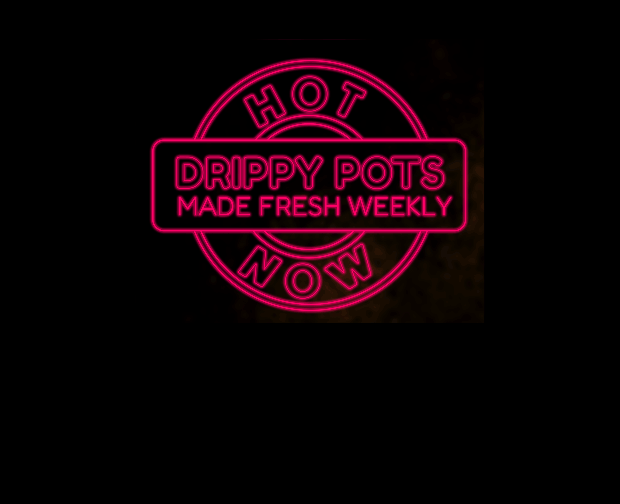 Neon sign with 'Hot Drippy Pots Made Fresh Weekly' text on a black background